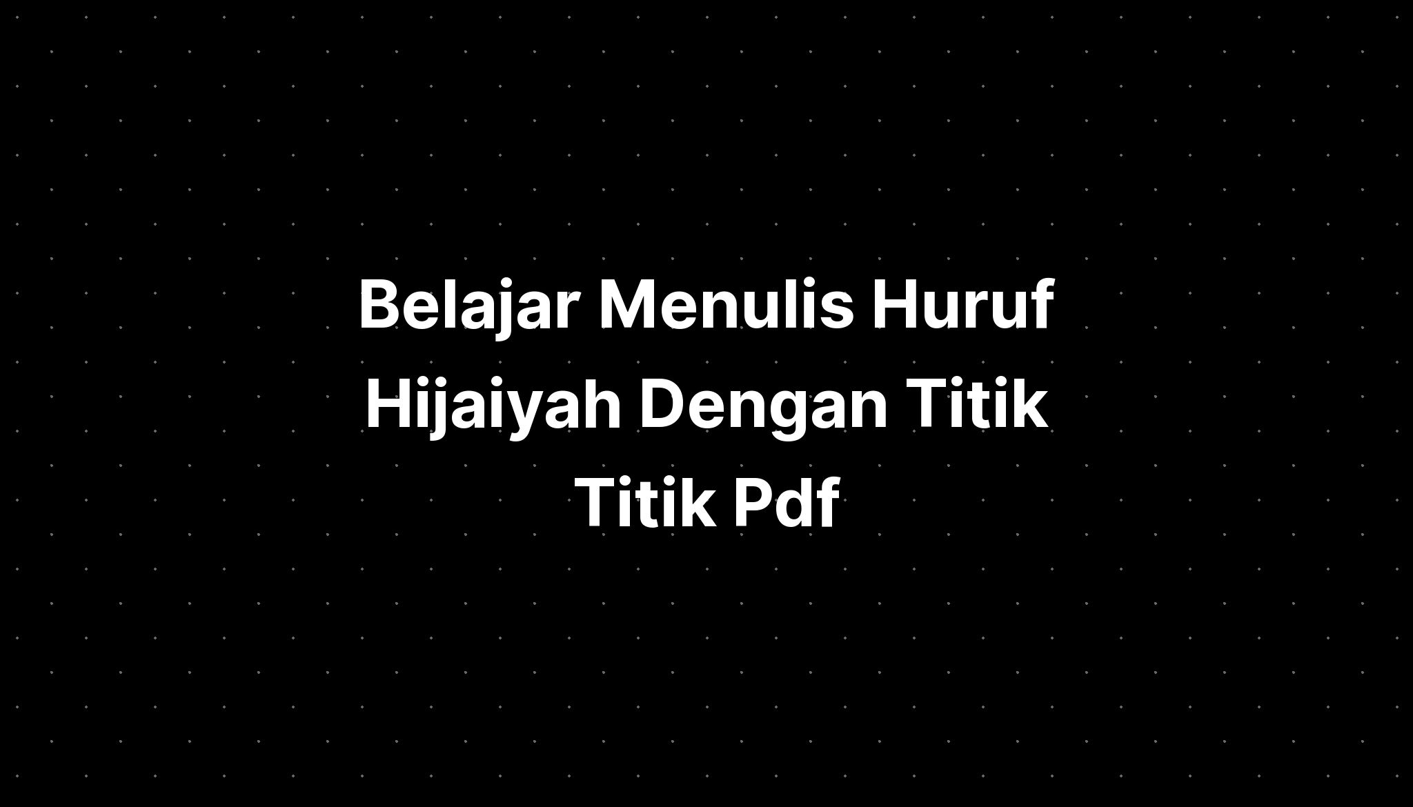 Belajar Menulis Huruf Hijaiyah Dengan Titik Titik Pdf - IMAGESEE